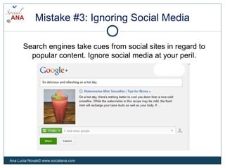 Mistake #3: Ignoring Social Media
Search engines take cues from social sites in regard to
popular content. Ignore social m...