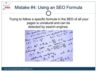 Mistake #4: Using an SEO Formula
Trying to follow a specific formula in the SEO of all your
pages is unnatural and can be
...