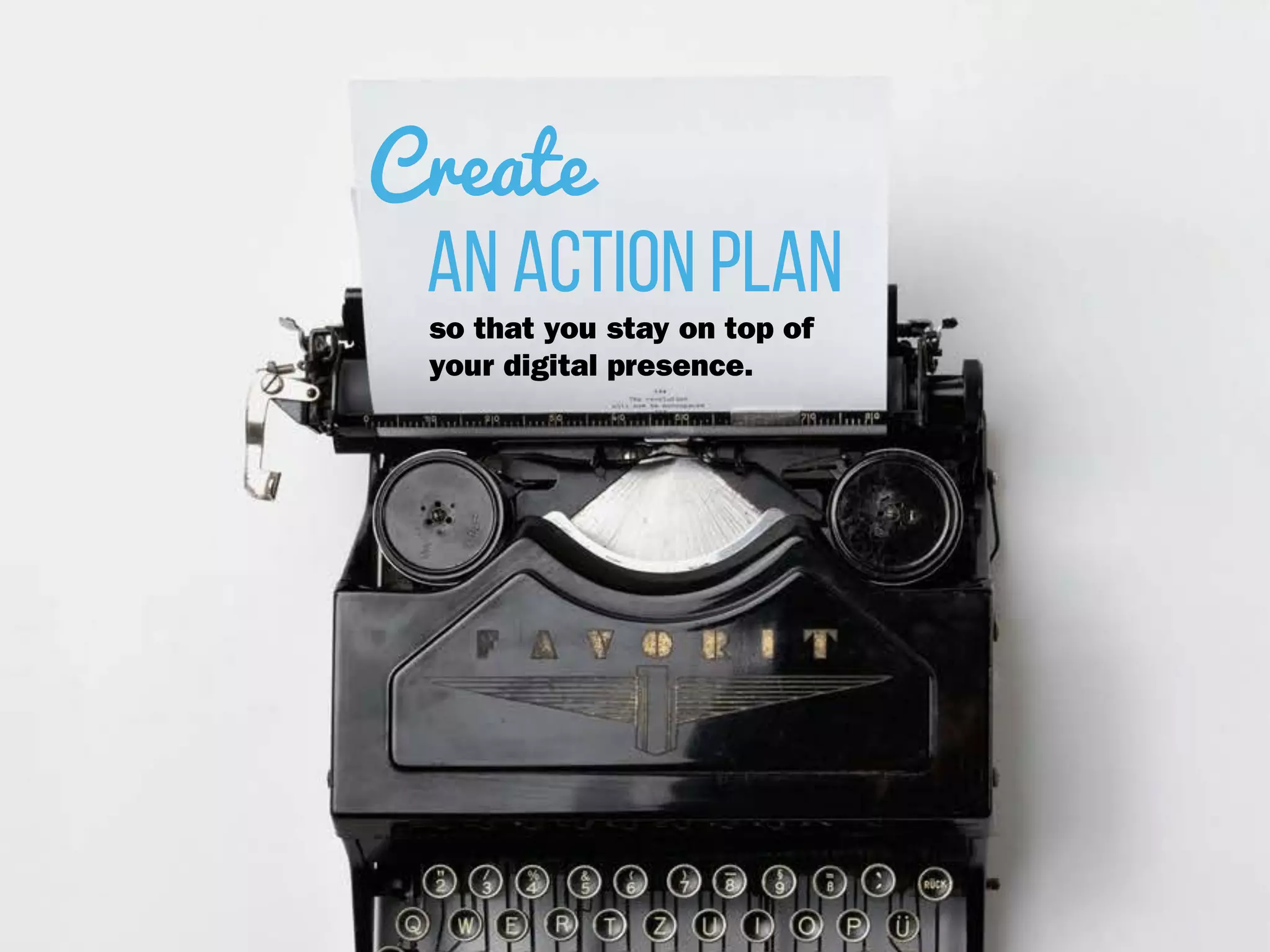 an action plan
Create
so that you stay on top of
your digital presence.
 