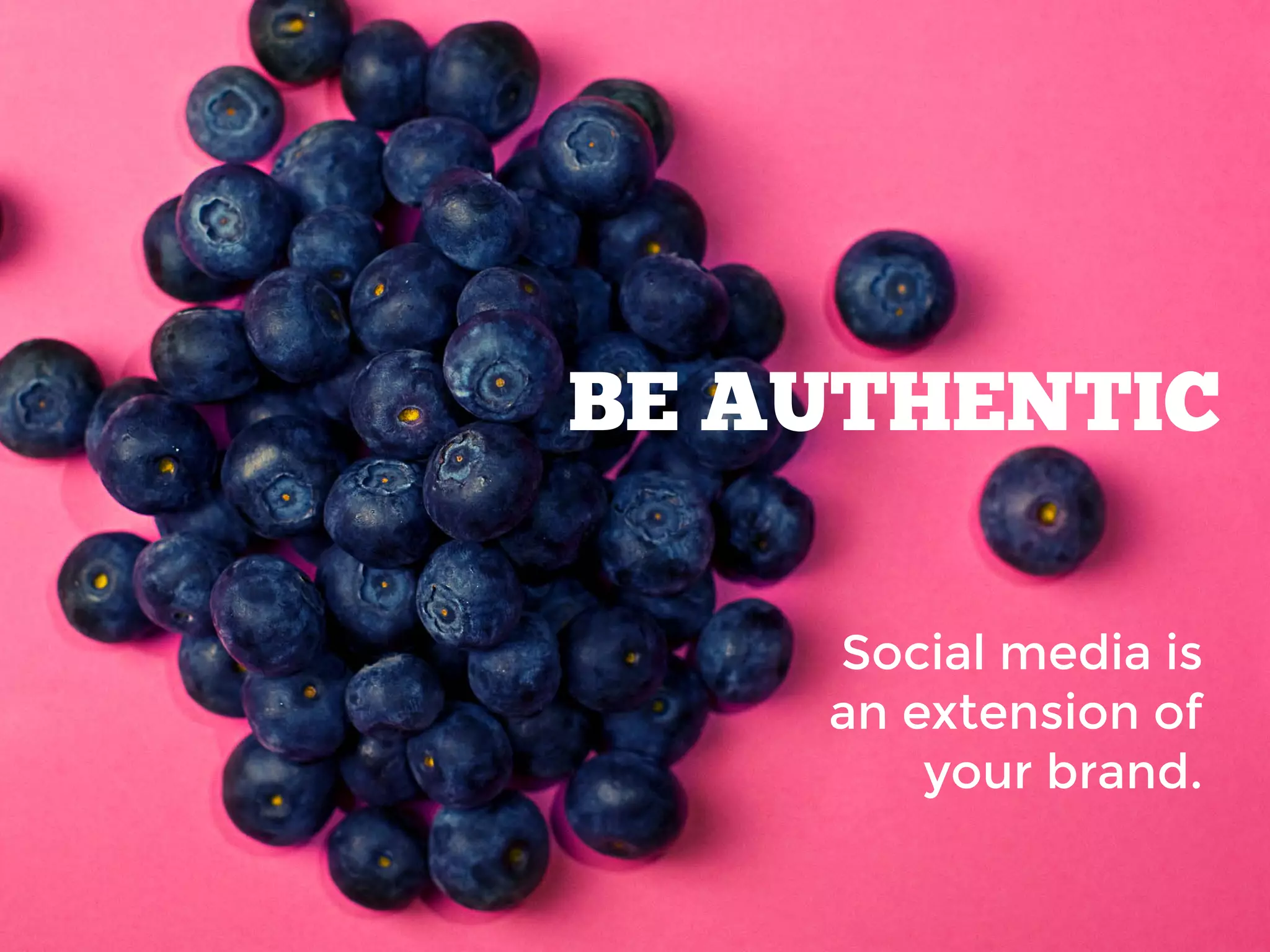 BE AUTHENTIC
Social media is
an extension of
your brand.
 