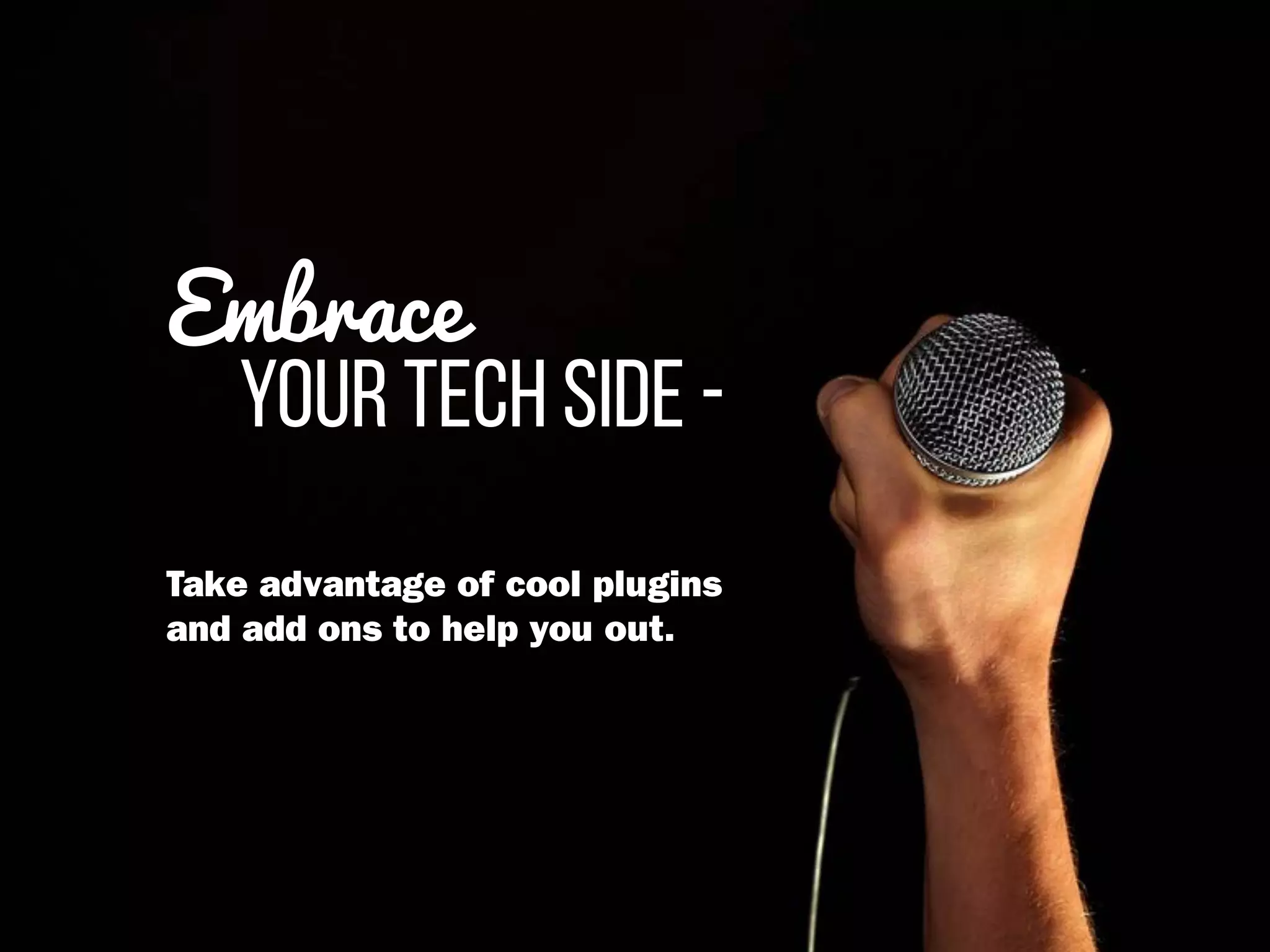 Your Tech Side -
Embrace
Take advantage of cool plugins
and add ons to help you out.
 