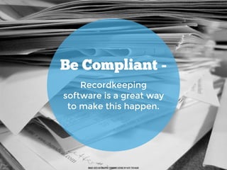 Image used via creative commons license by Kate Ter Haar
Be Compliant -
Recordkeeping
software is a great way
to make this...