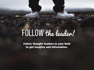 Follow the leader!
Follow thought leaders in your field
to get insights and information.
 