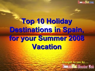 Top 10 Holiday Destinations in Spain, for your Summer 2008 Vacation Brought to you by… 