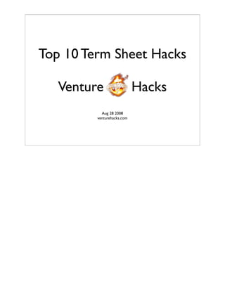 Top 10 Term Sheet Hacks

   Venture                  Hacks
           Aug 28 2008
         venturehacks.com
 