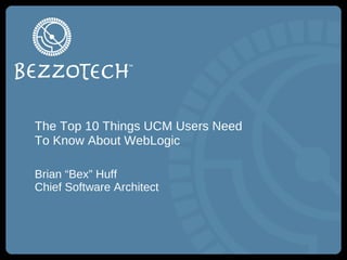 The Top 10 Things UCM Users Need To Know About WebLogic ,[object Object],[object Object]