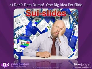 4) Don’t Data Dump! One Big Idea Per Slide
 