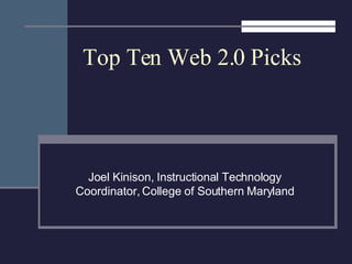 Top Ten Web 2.0 Picks Joel Kinison, Instructional Technology Coordinator, College of Southern Maryland 