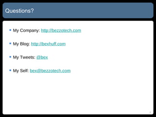 My Company:  http://bezzotech.com My Blog:  http://bexhuff.com My Tweets:  @bex My Self:  [email_address] Questions? 