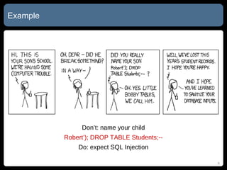 Example Don’t: name your child Robert’); DROP TABLE Students;-- Do: expect SQL Injection 