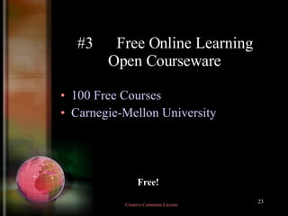 #3  Free Online Learning Open Courseware 100 Free Courses Carnegie-Mellon University Free! Creative Commons License  
