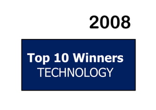 Top 10 Winners
2008200820082008
Top 10 Winners
TECHNOLOGY
 