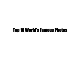 Top 10 World’s Famous Photos 