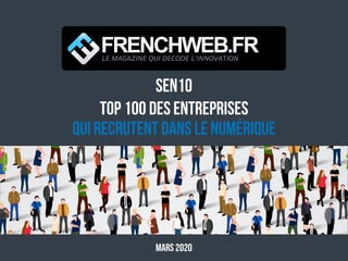 SEN10
Top 100 des entreprises
qui recrutent dans le numérique
MARS 2020
LE MAGAZINE QUI DECODE L'INNOVATION
 