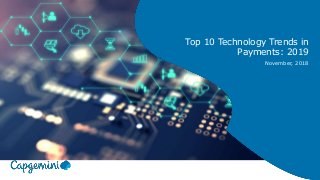 Top 10 Technology Trends in
Payments: 2019
November, 2018
 