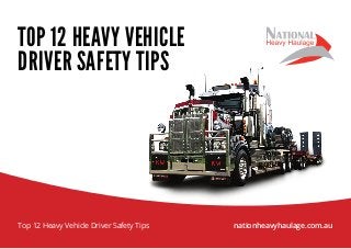 TOP 12 HEAVY VEHICLE
DRIVER SAFETY TIPS

Top 12 Heavy Vehicle Driver Safety Tips

nationheavyhaulage.com.au

 