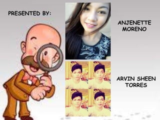 PRESENTED BY:
ANJENETTE
MORENO
ARVIN SHEEN
TORRES
 