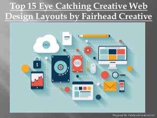 Top 15 Eye Catching Creative Web
Design Layouts by Fairhead Creative
Prepared By: Fairhead Creative LLC
 
