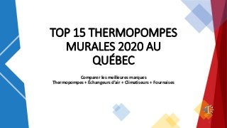 TOP 15 THERMOPOMPES
MURALES 2020 AU
QUÉBEC
Comparer les meilleures marques
Thermopompes + Échangeurs d’air + Climatiseurs + Fournaises
1
 