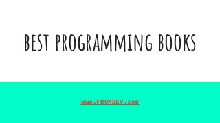 best programming books
www.FROMDEV.com
 