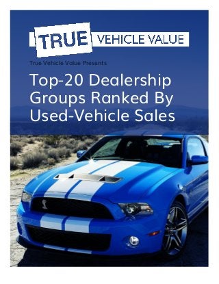 True Vehicle Value Presents
Top-20 Dealership
Groups Ranked By
Used-Vehicle Sales
 