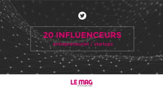 20 INFLUENCEURS
entrepreneuriat / startups
 
