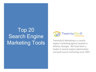 Top 20 Search Engine Marketing Tools TwentySix2 Marketing is a search engine marketing agency located in Atlanta, Georgia.  We have been a leader in search engine optimization and paid search marketing since 1997. 