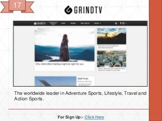 For Sign Up:- Click Here
The worldwide leader in Adventure Sports, Lifestyle, Travel and
Action Sports.
17
 