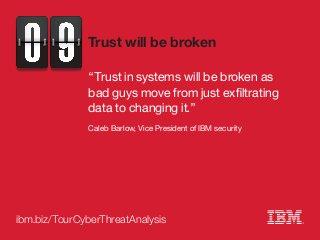 ibm.biz/TourCyberThreatAnalysis
“Trust in systems will be broken as
bad guys move from just exfiltrating
data to changing ...