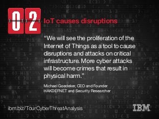 ibm.biz/TourCyberThreatAnalysis
“We will see the proliferation of the
Internet of Things as a tool to cause
disruptions an...