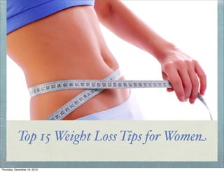 Top 15 Weight Loss Tips for Women
Thursday, December 19, 2013

 