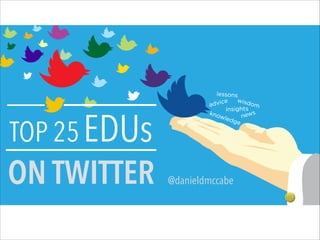 TOP 25EDUs
ON TWITTER @danieldmccabe
EDU
 