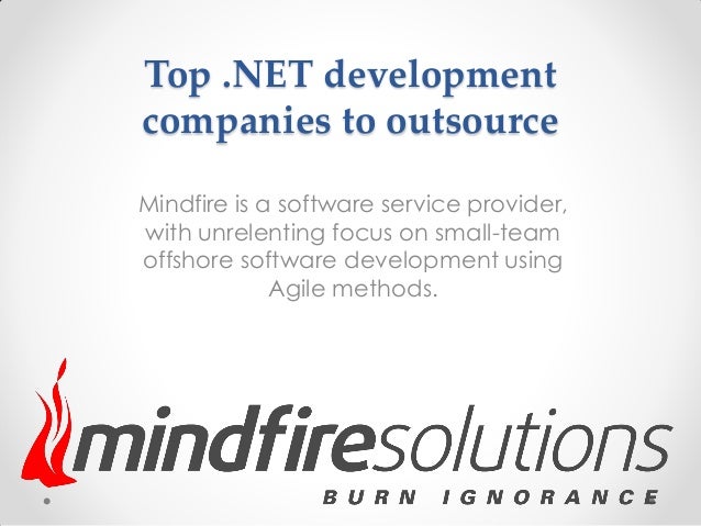 Top .NET development
companies to outsource
Mindfire is a software service provider,
with unrelenting focus on small-team
offshore software development using
Agile methods.
 