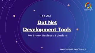 Top 25+
Dot Net
Development Tools
For Smart Business Solutions
www.appsdevpro.com
 