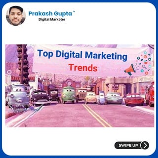 Prakash Gupta `
Digital Marketer
Top Digital Marketing
Trends
 
