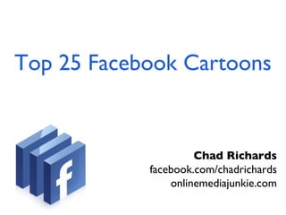 Top 25 Facebook Cartoons Chad Richards facebook.com/chadrichards onlinemediajunkie.com 