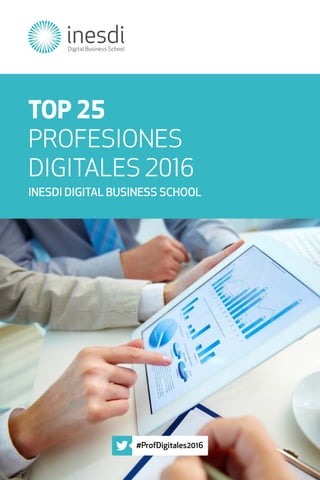 TOP 25
PROFESIONES
DIGITALES 2016
INESDI DIGITAL BUSINESS SCHOOL
#ProfDigitales2016
 