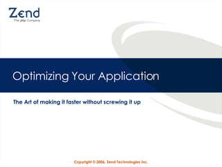 Optimizing Your Application The Art of making it faster without screwing it up 