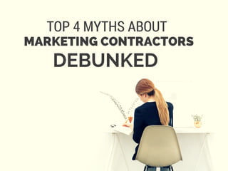 TOP 4 MYTHS ABOUT
MARKETING CONTRACTORS
DEBUNKED
 