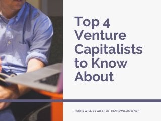 Top 4
Venture
Capitalists
to Know
About
HENRY WILLIS SWIFT FOX | HENRYWILLISFX.NET
 