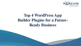 Top 4 WordPress App
Builder Plugins for a Future-
Ready Business
 