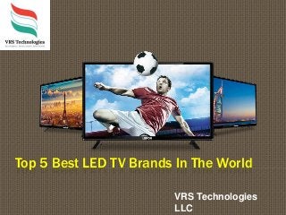 Top 5 Best LED TV Brands In The World
VRS Technologies
LLC
 