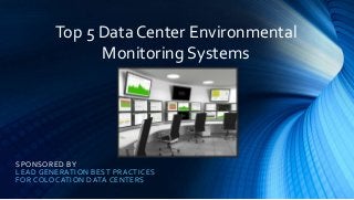 SPONSORED BY
LEAD GENERATION BEST PRACTICES
FOR COLOCATION DATA CENTERS
Top 5 Data Center Environmental
Monitoring Systems
 