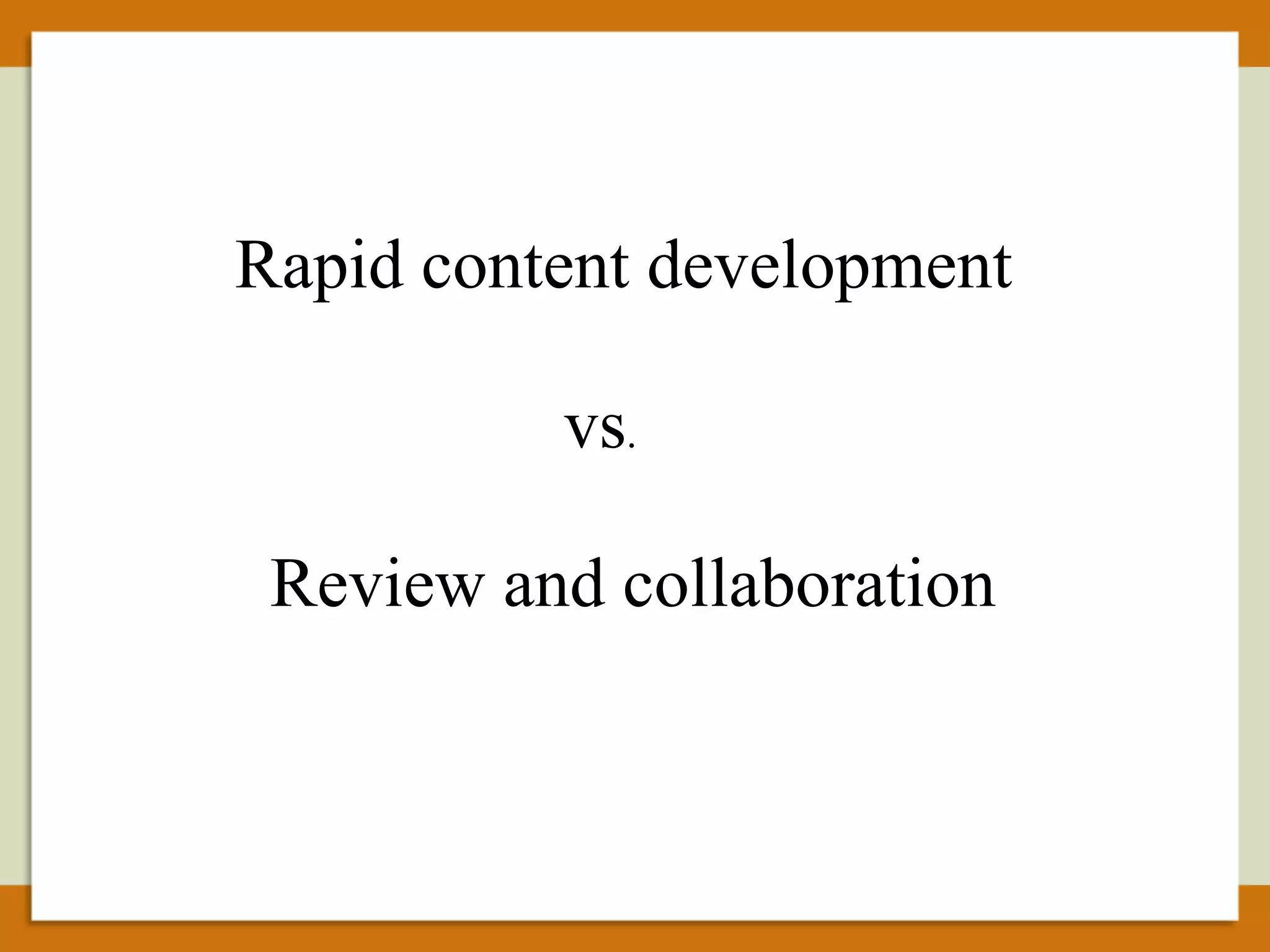 Rapid content development Review and collaboration vs .  