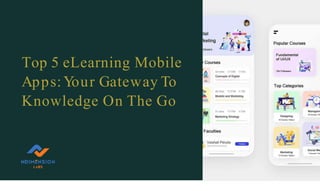 Top 5 eLearning Mobile
Apps:Your Gateway To
Knowledge On The Go
 