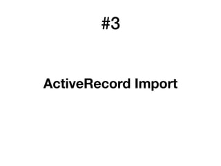 #3
ActiveRecord Import
 