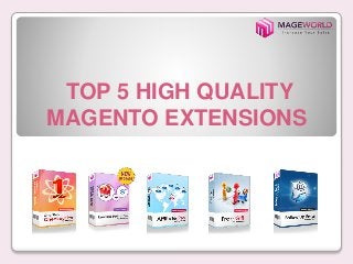 TOP 5 HIGH QUALITY 
MAGENTO EXTENSIONS 
 