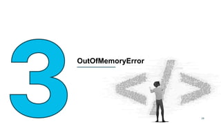 OutOfMemoryError
24
 