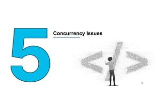 Concurrency Issues
36
 