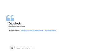 Deadlock
Open-Source apache library
Analysis Report: Deadlock in Apache pdfbox library - yCrash Answers
Deadlock Pattern
 